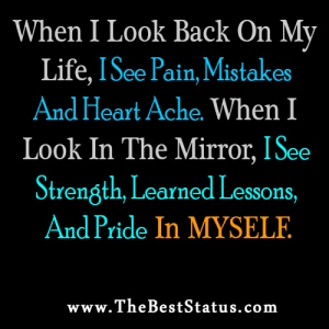 when-i-look-back-on-my-life-i-see-pain-mistakes-and-heart-ache-when-i-look-in-the-mirror-i-see-strength-learned-lessons-and-pride-in-myself-life-quote-2